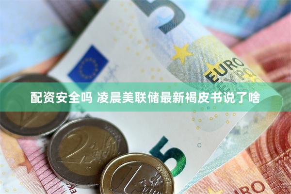 配资安全吗 凌晨美联储最新褐皮书说了啥