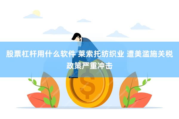 股票杠杆用什么软件 莱索托纺织业 遭美滥施关税政策严重冲击