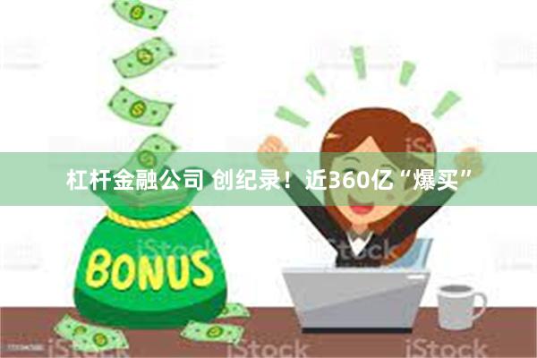 杠杆金融公司 创纪录！近360亿“爆买”