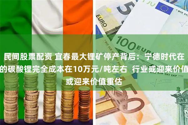 民间股票配资 宜春最大锂矿停产背后：宁德时代在宜春的碳酸锂完全成本在10万元/吨左右  行业或迎来价值重估